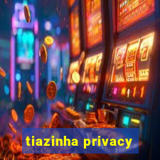 tiazinha privacy